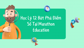 Học Lý 12 Bứt Phá Điểm Số Tại Marathon Education